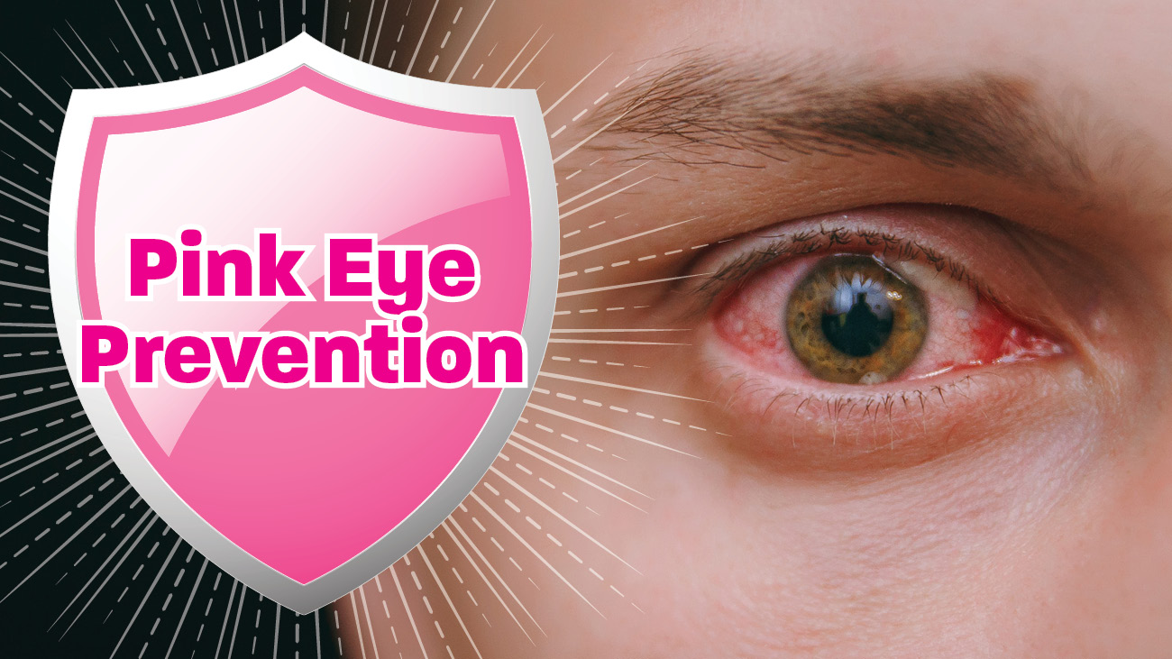 Tips for Pink Eye Prevention The answers to your pink eye questions!